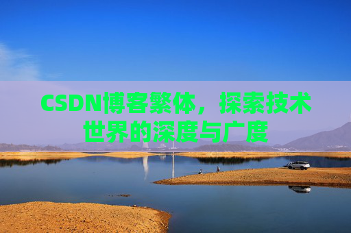 CSDN博客繁体,探索技术世界的深度与广度